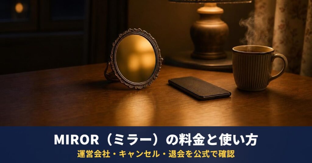 MIROR（ミラー）の電話占い・チャット占いの料金と使い方｜運営会社・特商法の表記・キャンセルと退会の決まりを公式で確認（2026年9月30日確認）