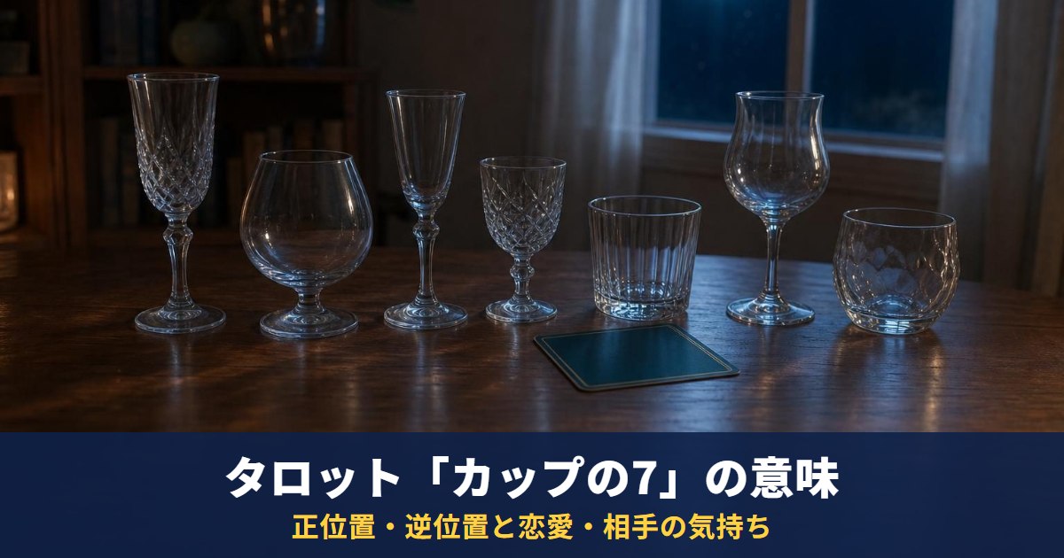 タロット「カップの7」の意味｜正位置・逆位置と恋愛・相手の気持ち・復縁での読み方
