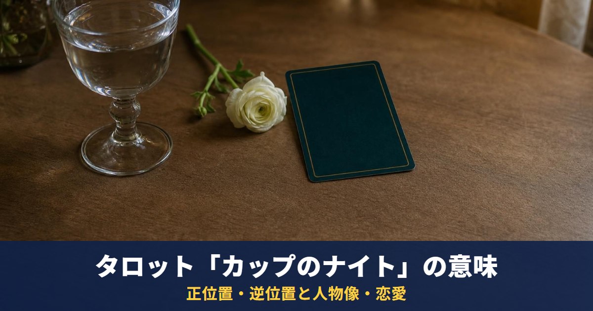 タロット「カップのナイト」の意味|正位置・逆位置と人物像・恋愛・相手の気持ちでの読み方