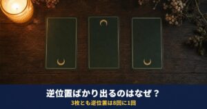 タロットで逆位置ばかり出るのはなぜ？｜3枚とも逆位置になる確率と、落ち着いた読み方