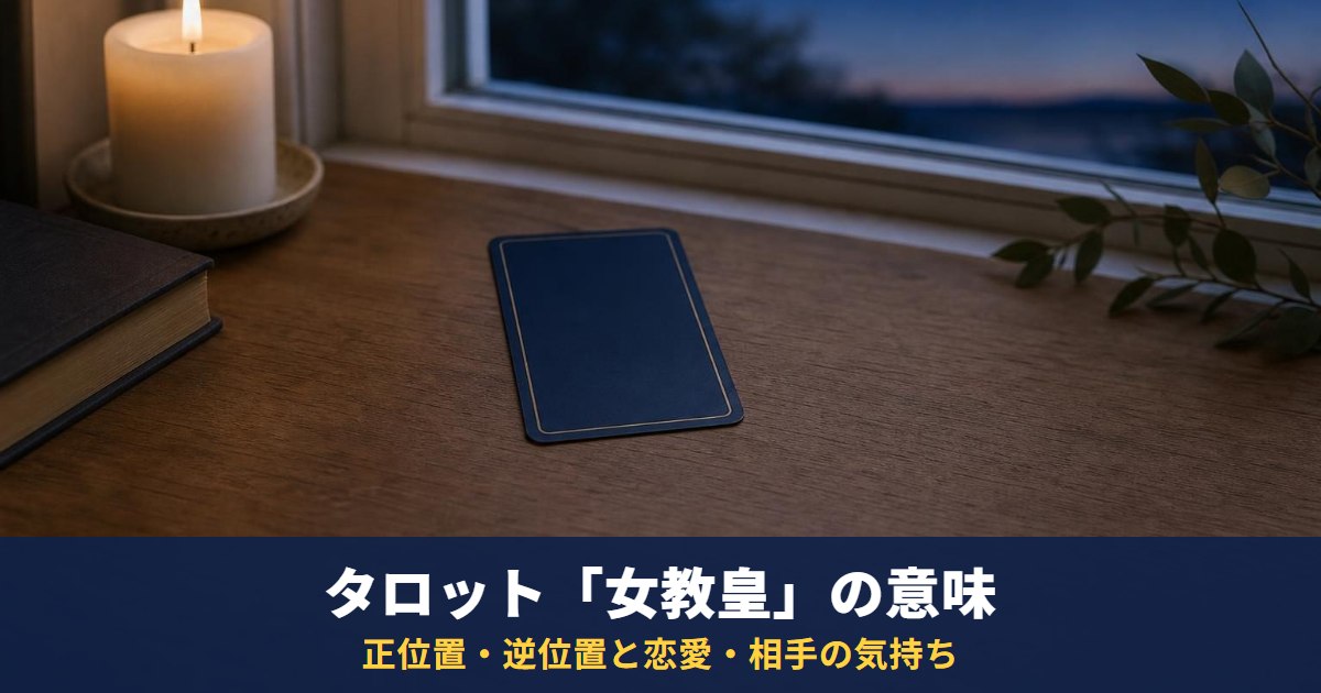 タロット「女教皇」の意味|正位置・逆位置と恋愛・相手の気持ち・復縁・最終結果での読み方