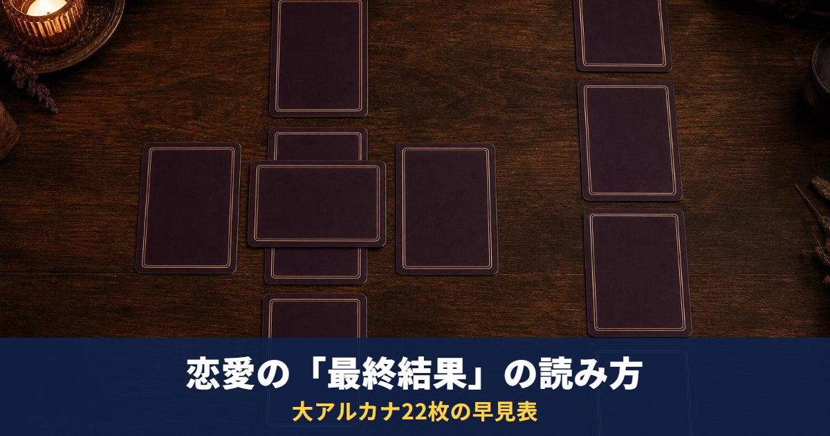 タロットの恋愛「最終結果」の読み方｜大アルカナ22枚の早見表と、最終結果だけ悪い・良いときの考え方