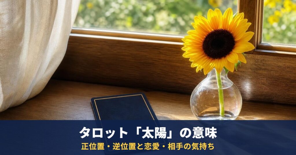 タロット「太陽」の意味｜正位置・逆位置と恋愛・相手の気持ち・復縁・最終結果での読み方