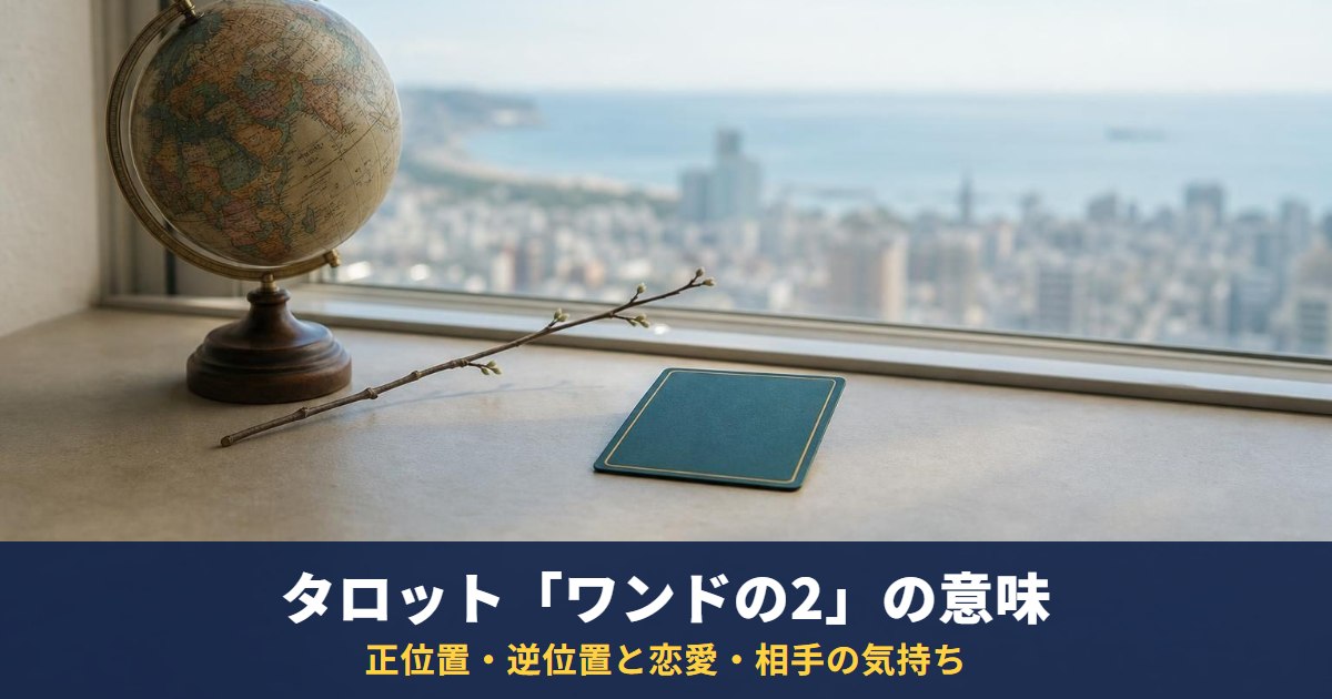 タロット「ワンドの2」の意味|正位置・逆位置と恋愛・相手の気持ち・復縁での読み方