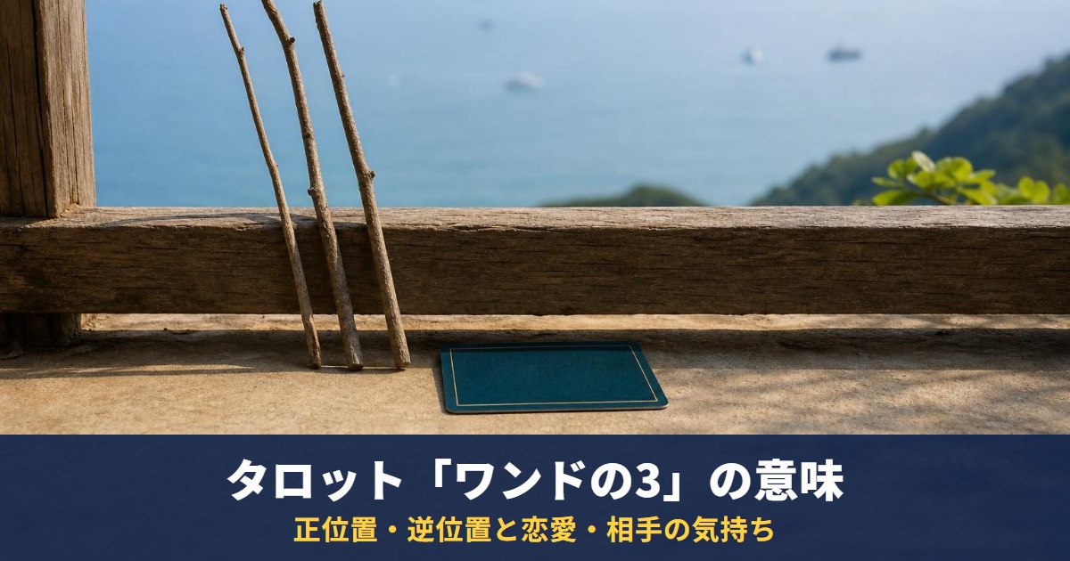 タロット「ワンドの3」の意味|正位置・逆位置と恋愛・相手の気持ち・復縁での読み方
