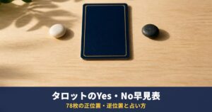 タロットのYes/No早見表｜78枚の正位置・逆位置の目安と、Yes/No占いのやり方・質問の立て方